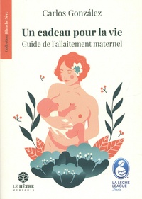 Carlos Gonzalez - Un cadeau pour la vie - Guide de l'allaitement maternel.