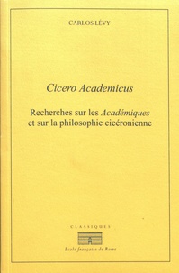 Carlos Lévy - Cicero Academicus - Recherches sur les Académiques et sur la philosophie cicéronienne.
