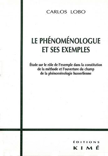 Carlos Lobo - Le phénoménologue et ses exemples - Etude sur le rôle de l'exemple dans la constitution de la méthode et l'ouverture du champ de la phénoménologie husserlienne.