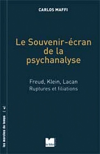 Carlos Maffi - Le Souvenir-écran de la psychanalyse - Freud, Klein, Lacan ; Ruptures et filiations.
