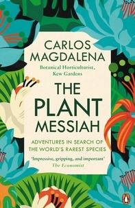 Carlos Magdalena - The Plant Messiah - Adventures in Search of the World’s Rarest Species.
