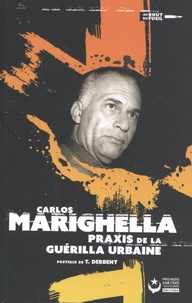 Carlos Marighella - Praxis de la guérilla urbaine.