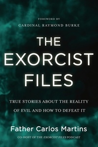 Carlos Martins - The Exorcist Files - True Stories About the Reality of Evil and How to Defeat It.