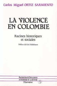 Carlos Miguel ORTIZ SARMIENTO - La violence en Colombie - Racines historiques et sociales.