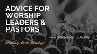 Advice for Worship Leaders &amp; Pastors