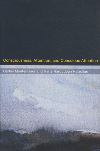 Carlos Montemayor et Harry Haroutioum Haladjian - Consciousness, Attention, and Conscious Attention.