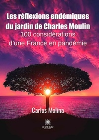 Carlos N. Molina - Les réflexions endémiques du jardin de Charles Moulin - 100 considérations d’une France en pandémie.