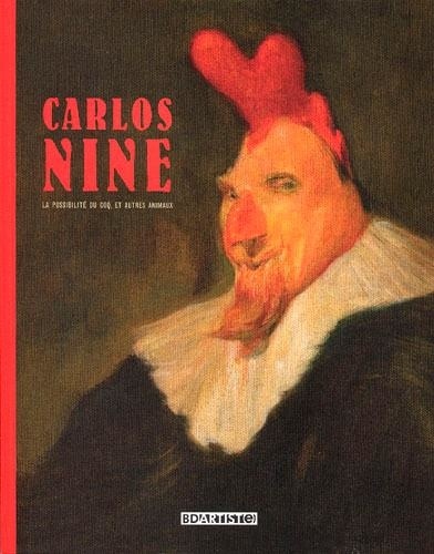 Carlos Nine - La possibilité du coq, et autres animaux.