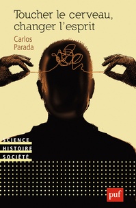 Carlos Parada - Toucher le cerveau, changer l'esprit - Psychochirurgie et psychotropes dans l'histoire des transformations technologiques du sujet.