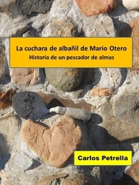  Carlos Petrella - La cuchara de albañil de Mario Otero - Historia de un pescador de almas - Historias de pescadores de almas.