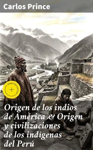 Origen de los indios de América &amp; Origen y civilizaciones de los indígenas del Perú
