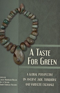 Carlos Rodríguez-Rellán et Ben A. Nelson - A Taste for Green - A Global Perspective on Ancient Jade, Turquoise and Variscite Exchange.