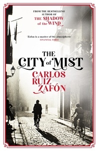 Carlos Ruiz Zafon - The City of Mist - The last book by the bestselling author of The Shadow of the Wind.