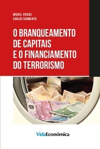 Carlos Sarmento et Miguel Viegas - O Branqueamento de Capitais e o Financiamento do Terrorismo.