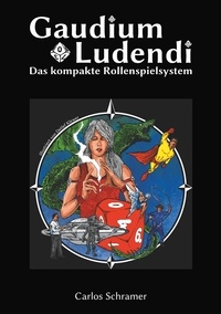 Carlos Schramer - Gaudium Ludendi - Das kompakte Rollenspielsystem.
