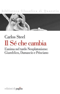 Carlos Steel - Il Sé che cambia. L'anima nel tardo Neoplatonismo: Giamblico, Damascio e Prisciano.