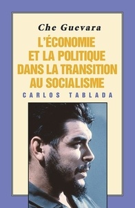 Carlos Tablada - Che Guevara - L'économie et la politique dans la transition au socialisme.