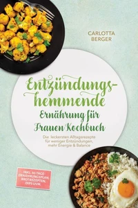 Entzündungshemmende Ernährung für Frauen Kochbuch: Die leckersten Alltagsrezepte für weniger Entzündungen, mehr Energie & Balance – inkl. 30-Tage-Ernährungsplan, Brotrezepten, Dips uvm.