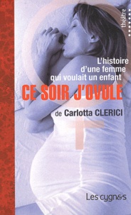 Carlotta Clerici - Ce soir j'ovule - L'histoire d'une femme qui voulait un enfant.