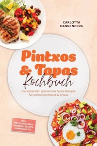 Pintxos & Tapas Kochbuch: Die leckersten spanischen Tapas Rezepte für jeden Geschmack & Anlass – inkl. Pintxos auf Brot, Banderillas, Dips, Marinaden etc.