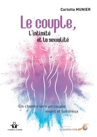 Carlotta Munier - Le couple, l'intimité et la sexualité - Un chemin vers un couple vivant et lumineux.