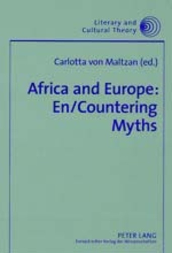 Carlotta Von maltzan - Africa and Europe: En/Countering Myths - Essays on Literature and Cultural Politics.