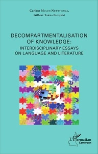 Carlous Muluh Nkwetisama et Gilbert Tarka Fai - Decompartmentalisation of knowledge - Interdisciplinary essays on language and literature.