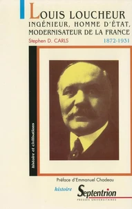 Louis Loucheur 1872-1931. Ingenieur, Homme D'Etat, Modernisateur De La France
