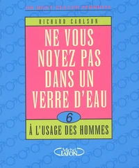 Ne Vous Noyez Pas Dans Un Verre D'Eau. Tome 6, A L'Usage Des Hommes