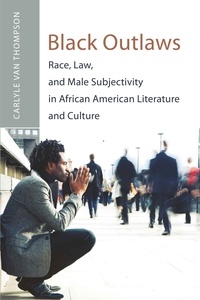 Carlyle v. Thompson - Black Outlaws - Race, Law, and Male Subjectivity in African American Literature and Culture.