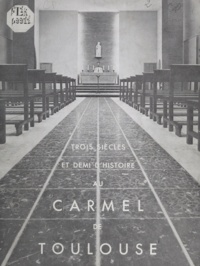  Carmel de Toulouse et Gabriel-Marie Garrone - Trois siècles et demi d'histoire au Carmel de Toulouse - Extraits des chroniques du monastère.