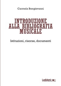 Carmela Bongiovanni - Introduzione alla bibliografia musicale - Istituzioni, risorse, documenti.