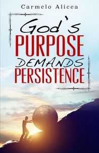  Carmelo Alicea - God's Purpose Demands Persistence.