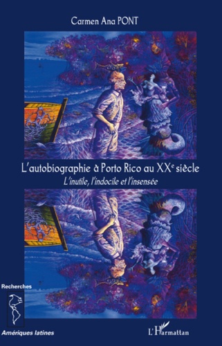 L'autobiographie à Porto Rico au XXe siècle. L'inutile, l'indocile et l'insensée