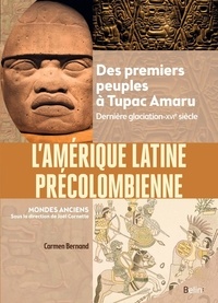 Carmen Bernand - L'Amérique latine précolombienne - Des premiers peuples à Tupac Amaru. Dernière glaciation-XVIe siècle.