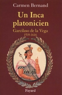 Carmen Bernand - Un Inca platonicien - Garcilaso de la Vega 1539 -1616.