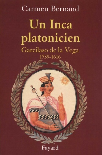 Un Inca platonicien. Garcilaso de la Vega 1539 -1616