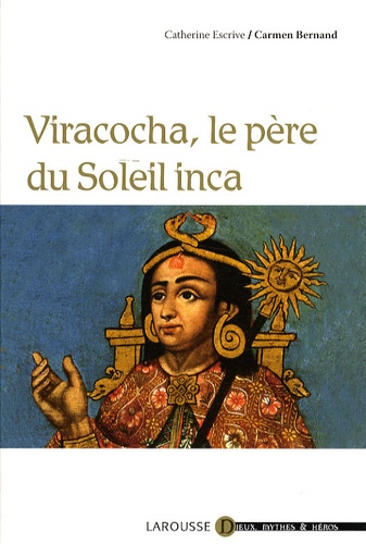 Carmen Bernand et Catherine Escrive - Viracocha, le père du Soleil inca.