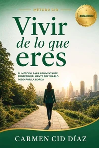 VIVIR DE LO QUE ERES: El Método para Reinventarte Profesionalmente Sin Tirarlo Todo por la Borda