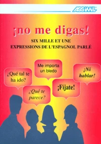 No Me Digas. Les Six Mille Et Une Expressions De L'Espagnol Parle
