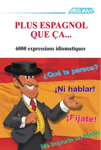 Plus Espagnol Que Ca... Les Six Mille Et Une Expressions De L'Espagnol Parle