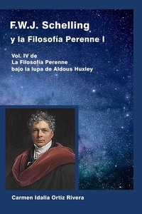  Carmen Idalia Ortiz Rivera - F.W.J. Schelling y la Filosofía Perenne I, Vol. IV de La Filosofía Perenne bajo la lupa de Aldous Huxley.