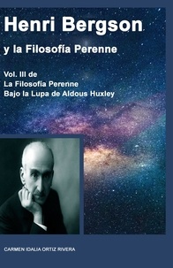  Carmen Idalia Ortiz Rivera - Henri Bergson Y La Filosofía Perenne, Volumen III de la Filosofía Perenne bajo la lupa de Aldous Huxley.