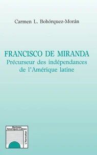 Francisco De Miranda. Precurseur Des Independances De L'Amerique Latine