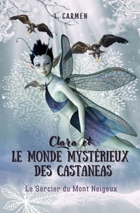 Carmen Lopez - Clara et le monde mystérieux des Castaneas - Le Sorcier du Mont Neigeux.