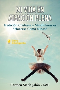  Carmen María Jalón - Mi Vida en Atención Plena. Tradición Cristiana y Mindfulness es "Hacerse Como Niños".