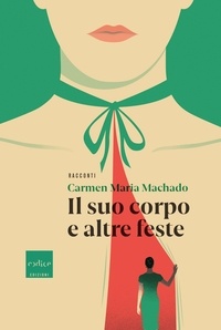 Carmen Maria Machado et Gioia Guerzoni - Il suo corpo e altre feste.