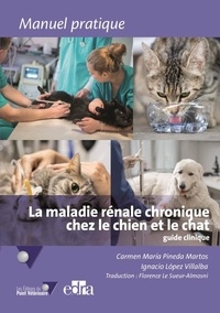 Carmen Marìa Pineda Martos et Ignacio Lòpez Villalba - La maladie rénale chronique chez le chien et le chat : guide clinique.