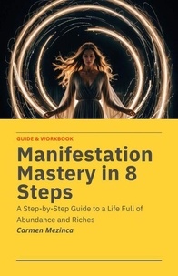 Manifestation Mastery in 8 Steps: A Step-by-Step Guide to Create Your Dream Life