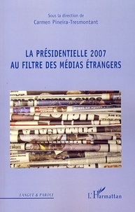 Carmen Pineira-Tresmontant - La Présidentielle 2007 au filtre des médias étrangers.